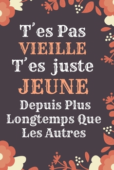 T�es Pas Vieille T'es juste jeune: Id�e Cadeau Anniversaire Ou d'appr�ciation, Pour Sa maman mami, Coll�gue de travail Sa Cousine, Sa meilleure amie Sa ma�tresse .. Sa Femme - Citation Message D'amiti