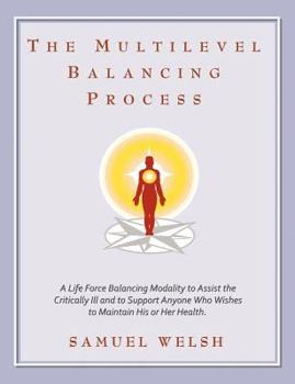 Paperback The Multilevel Balancing Process: A Life Force Balancing Modality to Assist the Critically Ill and to Support Anyone Who Wishes to Maintain His or Her Book