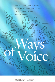 Paperback Ways of Voice: Vocal Striving and Moral Contestation in North India and Beyond Book