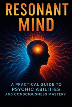 Paperback Resonant Mind: A Practical Guide to Psychic Abilities and Consciousness Mastery Book