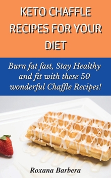 Hardcover Keto Chaffle Recipes for Your Diet: Burn fat fast, Stay Healthy and fit with these 50 wonderful Chaffle Recipes! Book