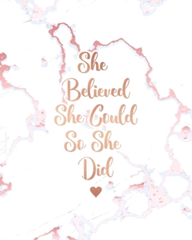 She Believed She Could So She Did: Elegant White Marble and Rose Gold | 8 x 10, 120 Wide Ruled Pages