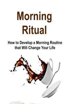 Paperback Morning Ritual: How to Develop a Morning Routine that Will Change Your Life: Morning Ritual, Morning Routine, Early Start, Morning Rit Book