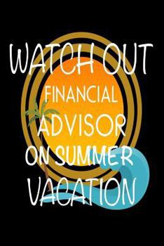 Paperback Watch Out Financial Advisor On Summer Vacation: Novelty Vacation Gag Gift Notebook For Financial Analysts Book