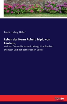 Paperback Leben des Herrn Robert Scipio von Lentulus,: weiland Generalleutnant in Königl. Preußischen Diensten und der Bernerischen Völker [German] Book