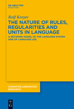 Hardcover The Nature of Rules, Regularities and Units in Language: A Network Model of the Language System and of Language Use Book