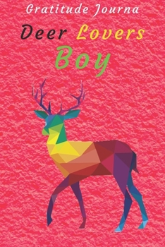 Gratitude Journal Deer Lovers Boy : Daily Gratitude Journal for Deer Lovers Giving Thanks and Reflection, Writing Prompts and Mindfulness Only 5 Minute