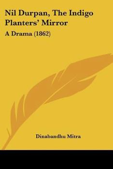 Paperback Nil Durpan, The Indigo Planters' Mirror: A Drama (1862) Book