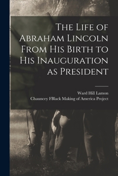 Paperback The Life of Abraham Lincoln From His Birth to His Inauguration as President Book