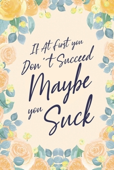 If At First You Don't Succeed Maybe You Suck: 6x9" Dot Bullet Notebook/Journal Funny Gift Idea For Friends, Coworkers, Colleagues