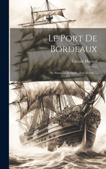 Hardcover Le Port De Bordeaux: Sa Situation Actuelle--Son Avenir ... [French] Book