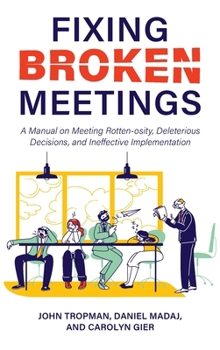 Hardcover Fixing Broken Meetings: A Manual on Meeting Rotten-osity, Deleterious Decisions, and Ineffective Implementation Book