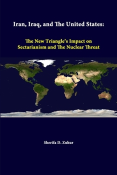 Paperback Iran, Iraq, And The United States: The New Triangle's Impact On Sectarianism And The Nuclear Threat Book