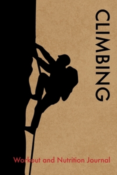 Climbing Workout and Nutrition Journal: Cool Climbing Fitness Notebook and Food Diary Planner For Climber and Instructor - Strength Diet and Training Routine Log