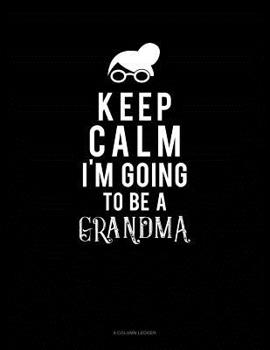 Paperback Keep Calm I'm Going To Be A Grandma: 8 Column Ledger Book