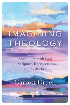 Hardcover Imagining Theology: Encounters with God in Scripture, Interpretation, and Aesthetics Book