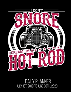 I Don't Snore I Dream I'm A Hot Rod Daily Planner July 1st, 2019 To June 30th, 2020: Funny Rat Rod Daily Planner