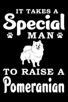 It Takes A Special Man To Raise A Pomeranian: Notebook Gifts For Dog Lovers, Pomeranian Journal Notebook Best Gifts For Who Love Pomeranian Dog Notebook Blank Lined Ruled Journal 6"x9" 100 Pages