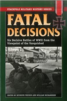 Paperback Fatal Decisions: Six Decisive Battles of WWII from the Viewpoint of the Vanquished Book