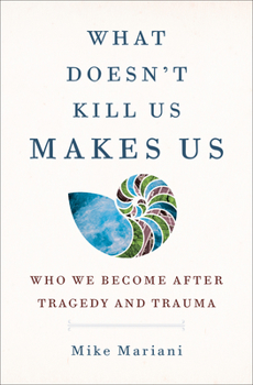 Hardcover What Doesn't Kill Us Makes Us: Who We Become After Tragedy and Trauma Book
