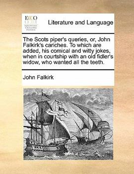 Paperback The Scots Piper's Queries, Or, John Falkirk's Cariches. to Which Are Added, His Comical and Witty Jokes, When in Courtship with an Old Fidler's Widow, Book