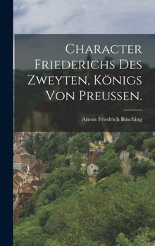 Hardcover Character Friederichs des Zweyten, Königs von Preußen. [German] Book
