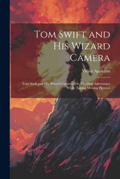 Paperback Tom Swift and His Wizard Camera: Tom Swift and His Wizard Camera; Or, Thrilling Adventures While Taking Moving Pictures Book