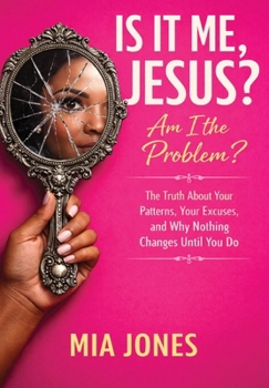 Hardcover Is It Me, Jesus? Am I the Problem?: The Truth About Your Patterns, Your Excuses, and Why Nothing Changes Until You Do Book