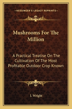 Paperback Mushrooms For The Million: A Practical Treatise On The Cultivation Of The Most Profitable Outdoor Crop Known Book