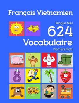 Paperback Français Vietnamien Bilingue Mes 624 Vocabulaire Premiers Mots: Francais Vietnamien imagier essentiel dictionnaire ( French Vietnamese flashcards ) [French] Book