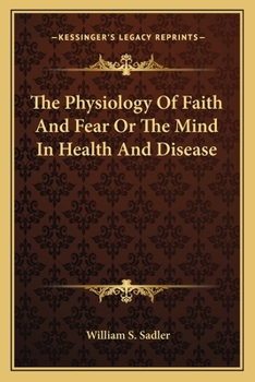 Paperback The Physiology Of Faith And Fear Or The Mind In Health And Disease Book