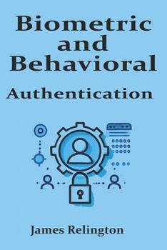 Biometric and Behavioral Authentication: The Future of Identity Security