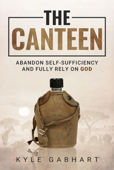 Paperback The Canteen: Abandon Self-Sufficiency and Fully Rely on God Book