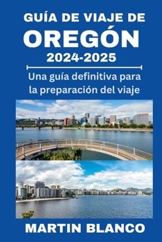 Paperback Guía de Viaje de Oregon 2024-2025: Una guía definitiva para la preparación del viaje [Spanish] Book