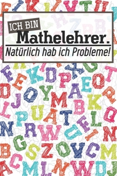 Ich bin Mathelehrer. Natürlich hab ich Probleme!: Lehrer-Kalender im DinA 5 Format für Lehrerinnen und Lehrer Schuljahresplaner Organizer für Pädagoginnen und Pädagogen (German Edition)