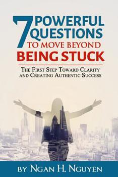 Paperback 7 Powerful Questions to Move Beyond Being Stuck: The First Step Toward Clarity and Creating Authentic Success Book