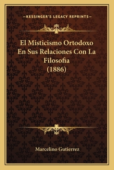 Paperback El Misticismo Ortodoxo En Sus Relaciones Con La Filosofia (1886) [Spanish] Book