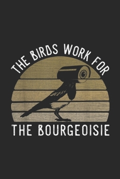 The Birds Work For The Bourgeoisie: The Birds Work For The Bourgeoisie Vintage Gifts Men Women Journal/Notebook Blank Lined Ruled 6x9 100 Pages
