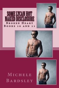 Paperback Some Lycan Hot / Naked Disclosure: Broken Heart Books 10 and 11 Book