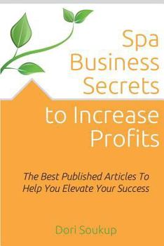 Paperback Spa Business Secrets to Increase Profits: The Best Published Business Articles to Elevate Your Success Book