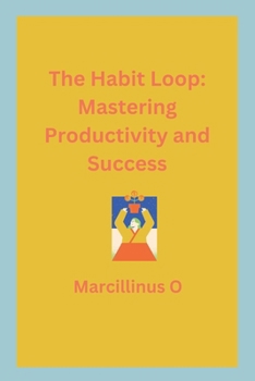 The Habit Loop: Mastering Productivity and Success