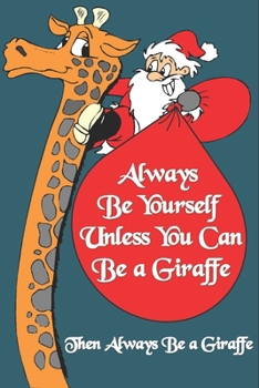 Always Be Yourself Unless You Can Be a Giraffe Then Always Be a Giraffe : Giraffe Notebook Gift For Christmas: Size at 6 x 9 with 120 lined Page a ... Gift, Easter Gift, Thanksgiving Gift..