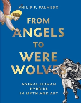 Hardcover From Angels to Werewolves: Animal-Human Hybrids in Myth and Art Book