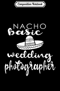 Composition Notebook: Nacho Basic Wedding Photographer Ceremony Photo Mexico  Journal/Notebook Blank Lined Ruled 6x9 100 Pages