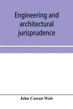 Paperback Engineering and architectural jurisprudence. A presentation of the law of construction for engineers, architects, contractors, builders, public office Book