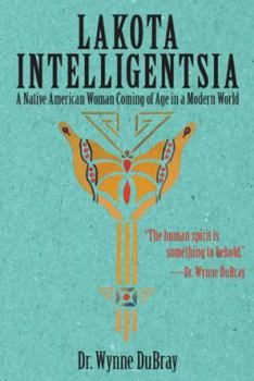 Lakota Intelligentsia: A Native American Woman Coming of Age in a Modern World