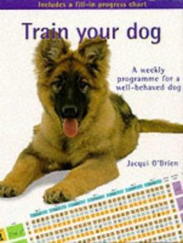 Hardcover Train Your Dog : A Weekly Programme for a Well-Behaved Dog Book
