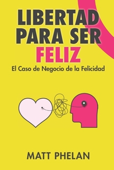 Paperback Libertad Para Ser Feliz: El Caso de negocio de la felicidad [Spanish] Book