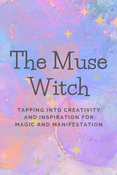 Paperback The Muse Witch: Tapping into Creativity and Inspiration for Magic and Manifestation Book