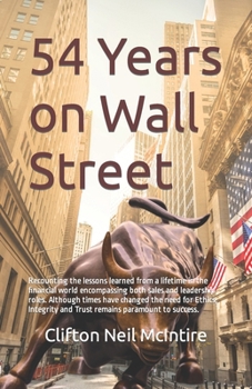 54 Years on Wall Street: Recounting the lessons learned from a lifetime in the financial world encompassing both sales and leadership roles. Although ... and Trust remains paramount to success.